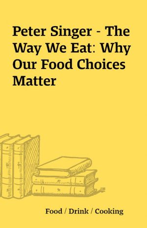 Peter Singer – The Way We Eat: Why Our Food Choices Matter