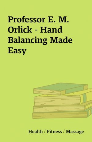 Professor E. M. Orlick – Hand Balancing Made Easy