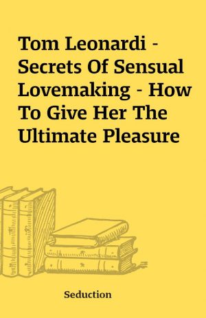 Tom Leonardi – Secrets Of Sensual Lovemaking – How To Give Her The Ultimate Pleasure