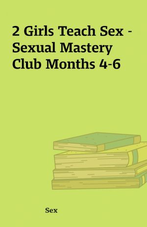 2 Girls Teach Sex – Sexual Mastery Club Months 4-6