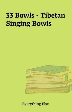 33 Bowls – Tibetan Singing Bowls