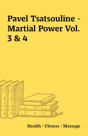 Pavel Tsatsouline – Martial Power Vol. 3 & 4