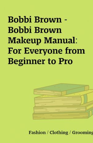 Bobbi Brown – Bobbi Brown Makeup Manual: For Everyone from Beginner to Pro