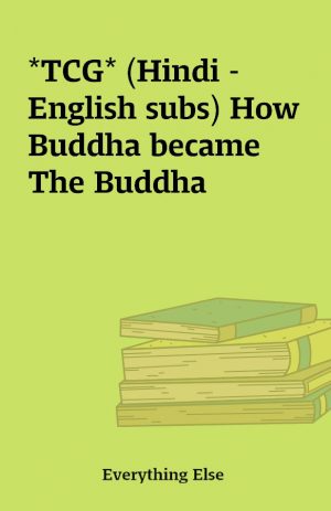 *TCG* (Hindi – English subs) How Buddha became The Buddha