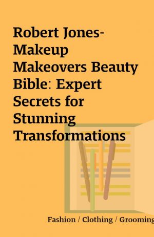 Robert Jones- Makeup Makeovers Beauty Bible: Expert Secrets for Stunning Transformations