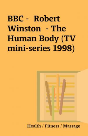 BBC –  Robert Winston  – The Human Body (TV mini-series 1998)