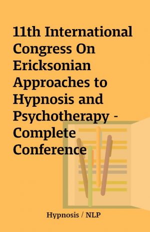 11th International Congress On Ericksonian Approaches to Hypnosis and Psychotherapy – Complete Conference