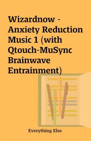 Wizardnow – Anxiety Reduction Music 1 (with Qtouch-MuSync Brainwave Entrainment)