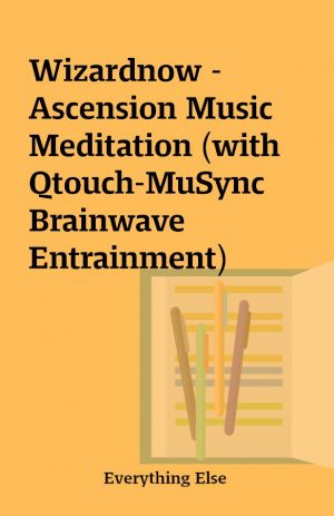 Wizardnow – Ascension Music Meditation (with Qtouch-MuSync Brainwave Entrainment)