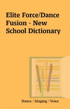 Elite Force/Dance Fusion – New School Dictionary