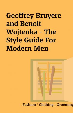Geoffrey Bruyere and Benoit Wojtenka – The Style Guide For Modern Men