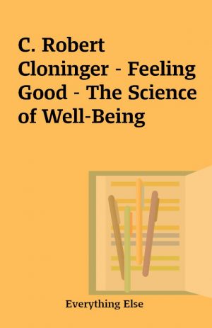 C. Robert Cloninger – Feeling Good – The Science of Well-Being