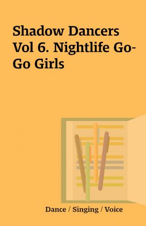 Shadow Dancers Vol 6. Nightlife Go-Go Girls