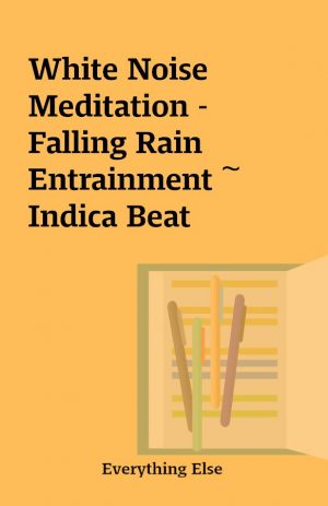 White Noise Meditation – Falling Rain Entrainment ~ Indica Beat