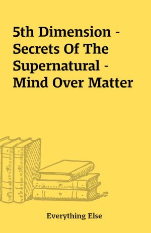 5th Dimension – Secrets Of The Supernatural – Mind Over Matter