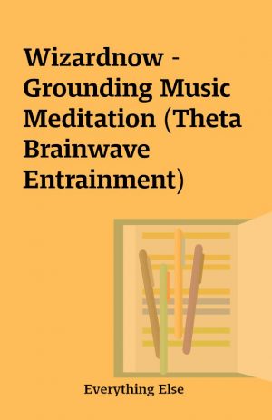 Wizardnow – Grounding Music Meditation (Theta Brainwave Entrainment)