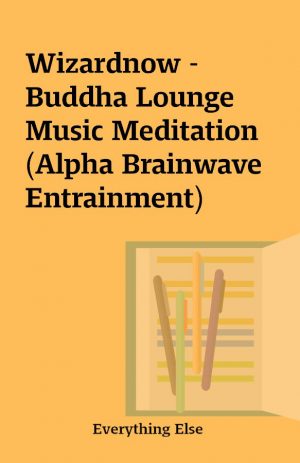 Wizardnow – Buddha Lounge Music Meditation (Alpha Brainwave Entrainment)