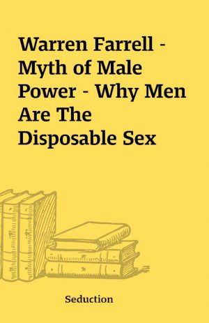 Warren Farrell – Myth of Male Power – Why Men Are The Disposable Sex