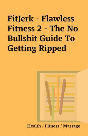 FitJerk – Flawless Fitness 2 – The No Bullshit Guide To Getting Ripped