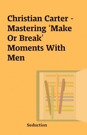 Christian Carter – Mastering ‘Make Or Break’ Moments With Men