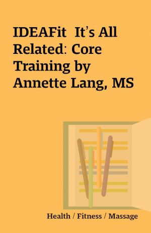 IDEAFit  It’s All Related: Core Training by Annette Lang, MS