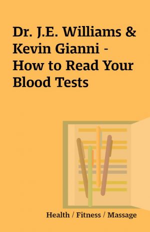 Dr. J.E. Williams & Kevin Gianni – How to Read Your Blood Tests