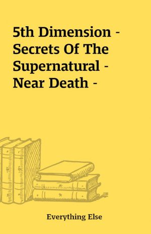 5th Dimension – Secrets Of The Supernatural – Near Death –