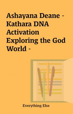 Ashayana Deane – Kathara DNA Activation Exploring the God World –