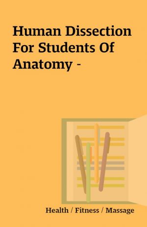 Human Dissection For Students Of Anatomy –