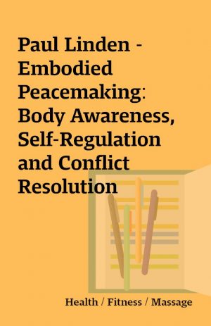 Paul Linden – Embodied Peacemaking: Body Awareness, Self-Regulation and Conflict Resolution