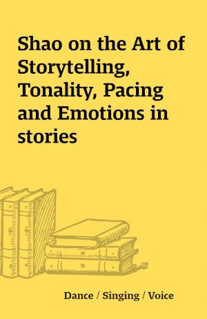 Shao on the Art of Storytelling, Tonality, Pacing and Emotions in stories