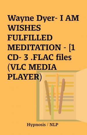 Wayne Dyer- I AM WISHES FULFILLED MEDITATION – [1 CD- 3 .FLAC files (VLC MEDIA PLAYER)