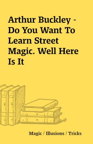 Arthur Buckley – Do You Want To Learn Street Magic. Well Here Is It