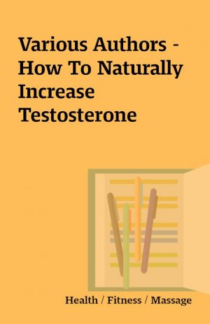 Various Authors – How To Naturally Increase Testosterone