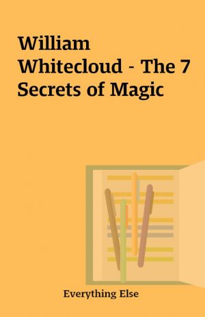 William Whitecloud – The 7 Secrets of Magic