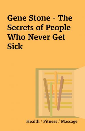 Gene Stone – The Secrets of People Who Never Get Sick