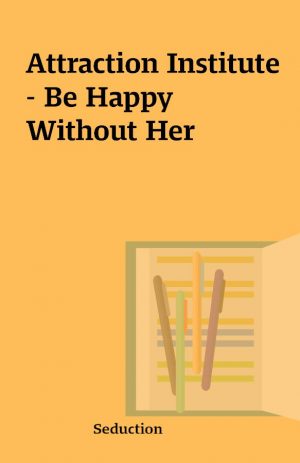 Attraction Institute – Be Happy Without Her