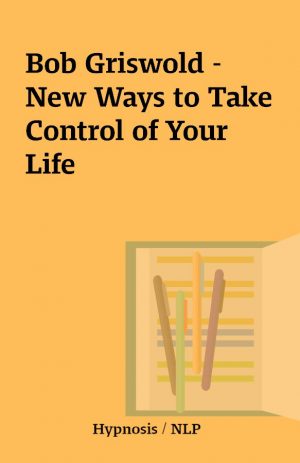 Bob Griswold – New Ways to Take Control of Your Life