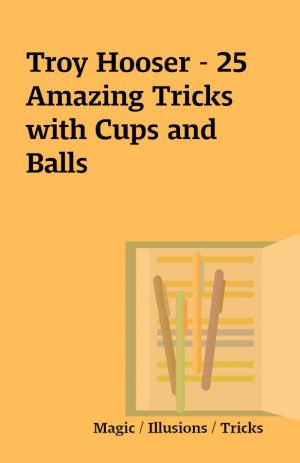 Troy Hooser – 25 Amazing Tricks with Cups and Balls