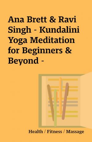 Ana Brett & Ravi Singh – Kundalini Yoga Meditation for Beginners & Beyond –