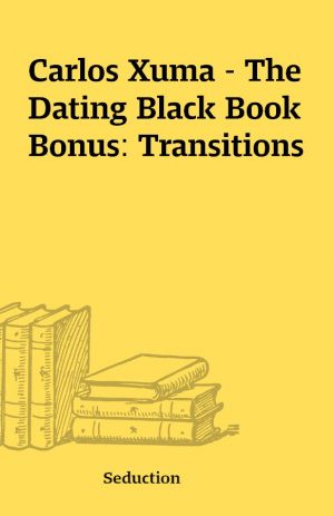 Carlos Xuma – The Dating Black Book Bonus: Transitions