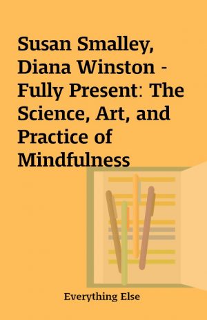 Susan Smalley, Diana Winston – Fully Present: The Science, Art, and Practice of Mindfulness