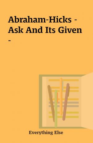 Abraham-Hicks – Ask And Its Given –