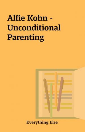 Alfie Kohn – Unconditional Parenting