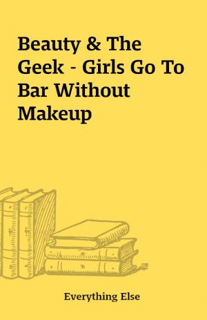 Beauty & The Geek – Girls Go To Bar Without Makeup