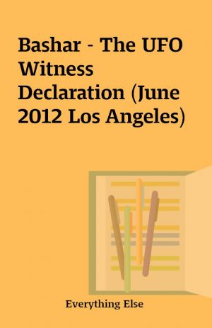 Bashar – The UFO Witness Declaration (June 2012 Los Angeles)