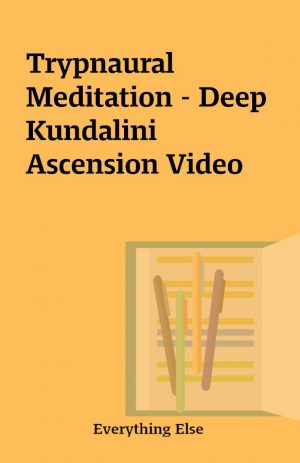 Trypnaural Meditation – Deep Kundalini Ascension Video