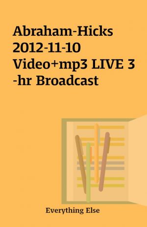 Abraham-Hicks 2012-11-10 Video+mp3 LIVE 3-hr Broadcast