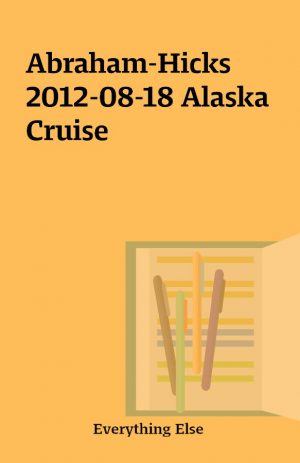 Abraham-Hicks 2012-08-18 Alaska Cruise