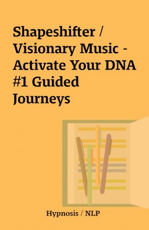 Shapeshifter / Visionary Music – Activate Your DNA #1 Guided Journeys